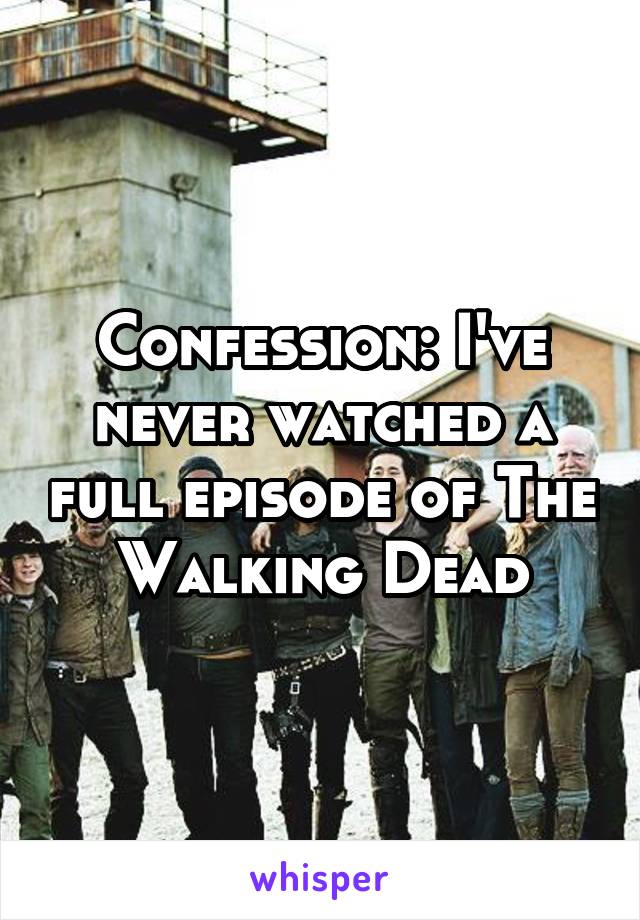 Confession: I've never watched a full episode of The Walking Dead