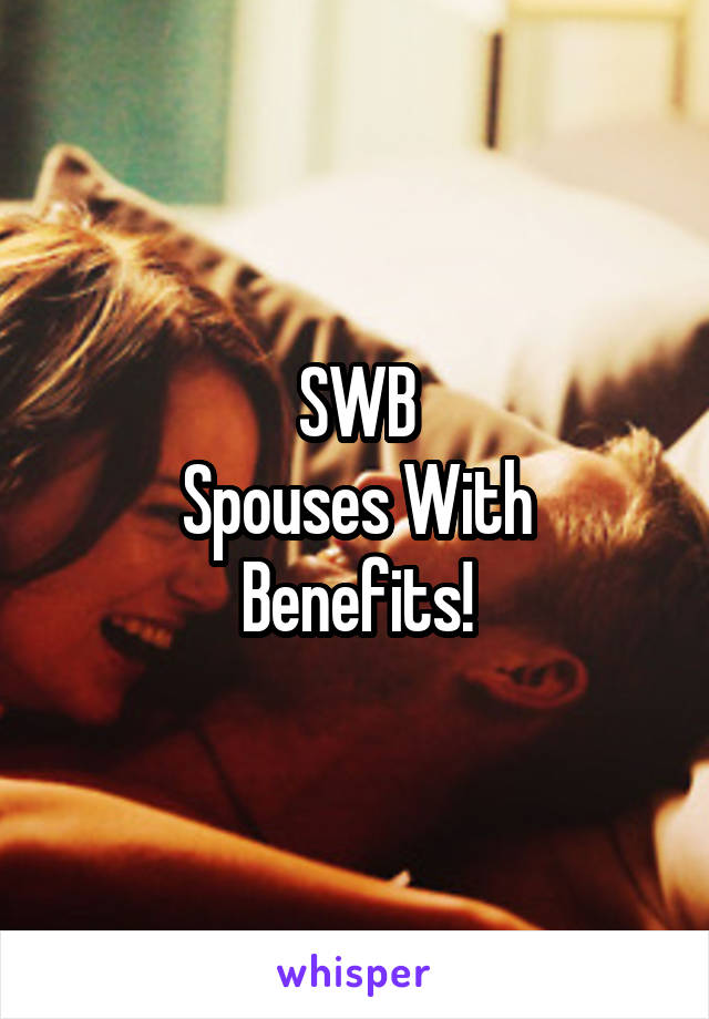 SWB
Spouses With Benefits!