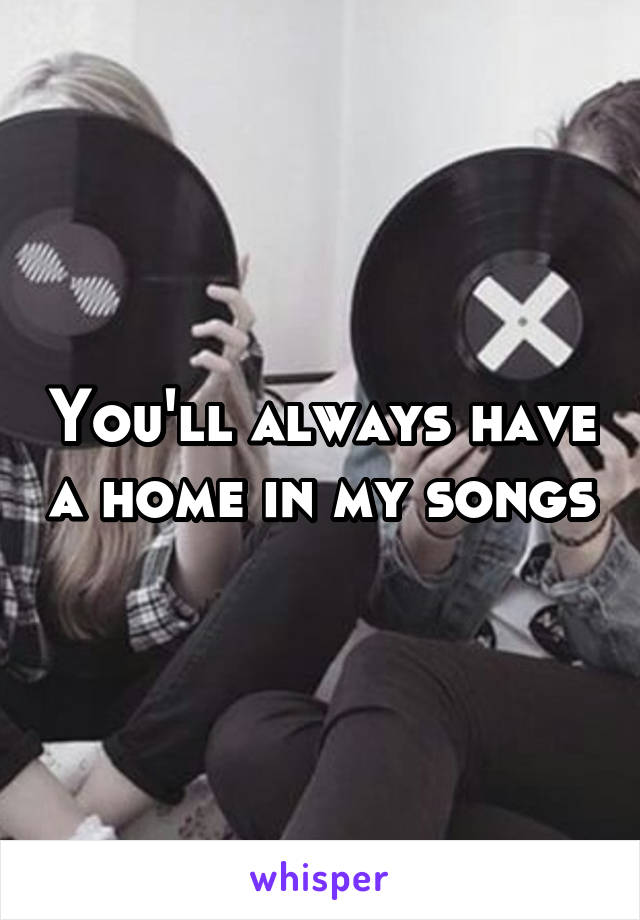 You'll always have a home in my songs