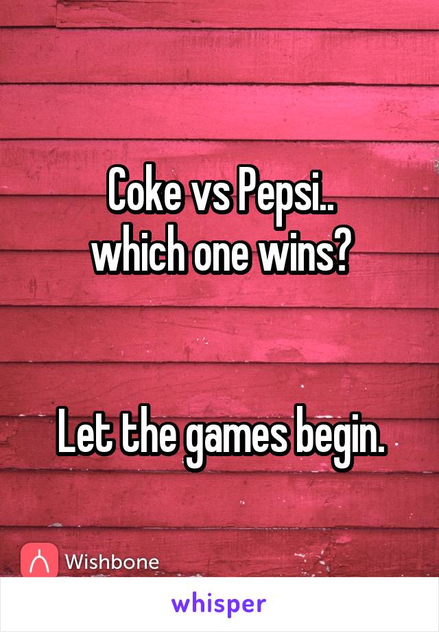 Coke vs Pepsi..
which one wins?


Let the games begin.