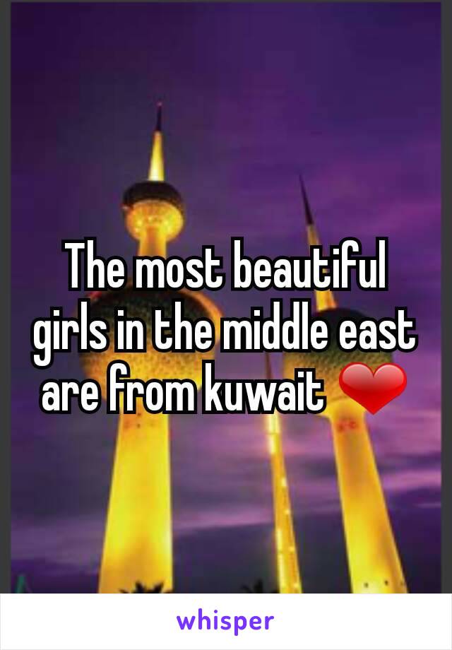 The most beautiful girls in the middle east are from kuwait ❤