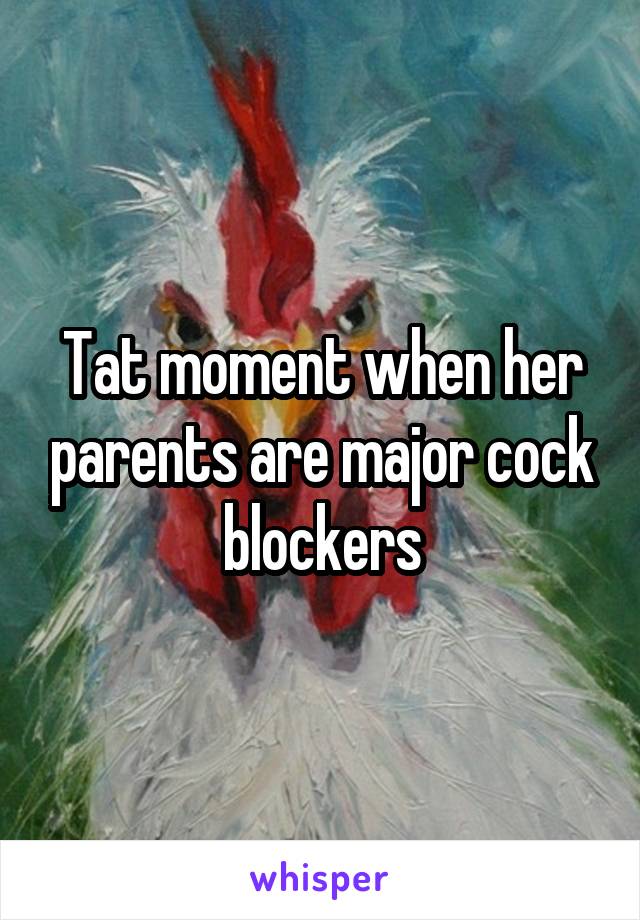 Tat moment when her parents are major cock blockers