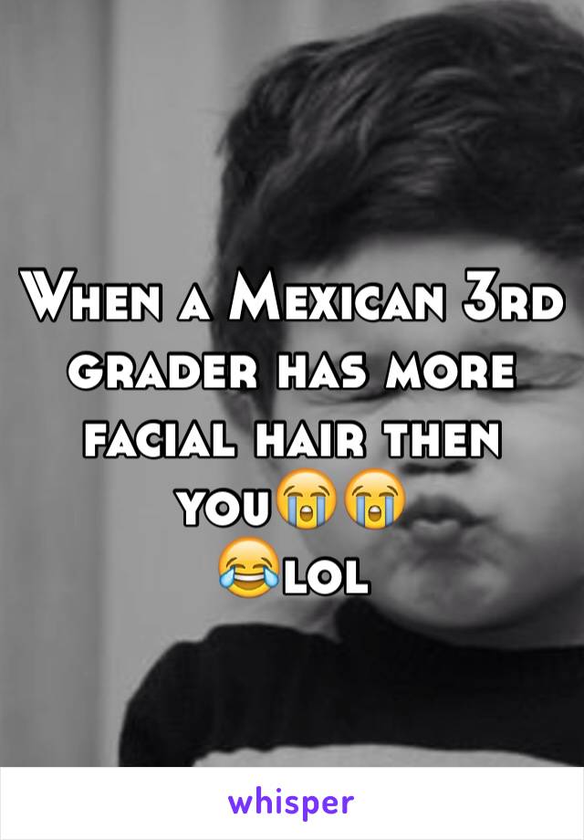 When a Mexican 3rd grader has more facial hair then you😭😭
😂lol