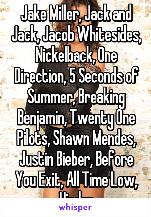 Jake Miller, Jack and Jack, Jacob Whitesides, Nickelback, One Direction, 5 Seconds of Summer, Breaking Benjamin, Twenty One Pilots, Shawn Mendes, Justin Bieber, Before You Exit, All Time Low, Hinder