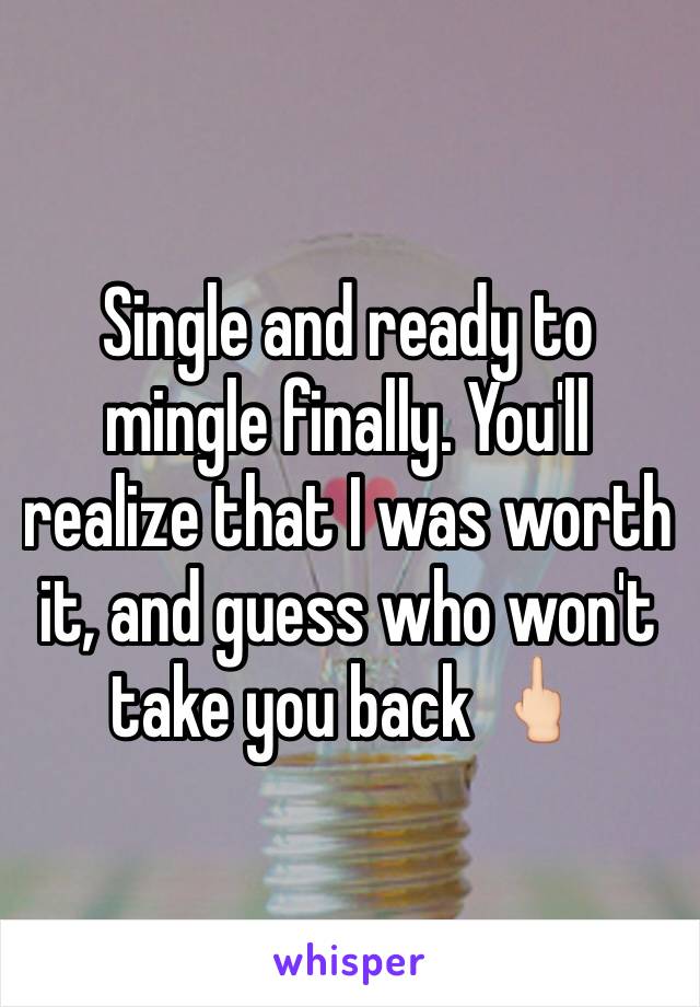 Single and ready to mingle finally. You'll realize that I was worth it, and guess who won't take you back 🖕🏻