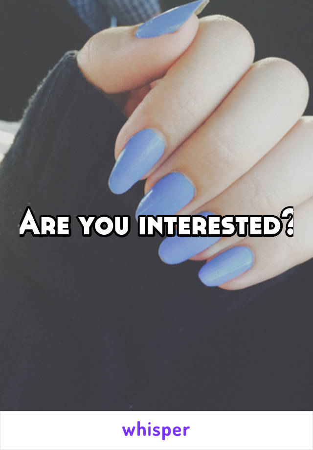 Are you interested?