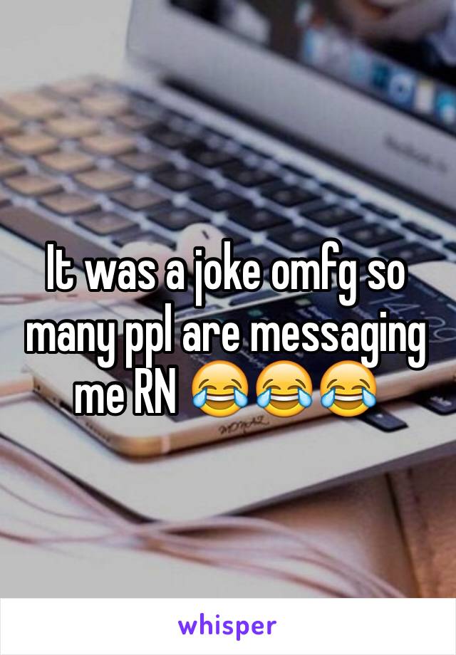 It was a joke omfg so many ppl are messaging me RN 😂😂😂