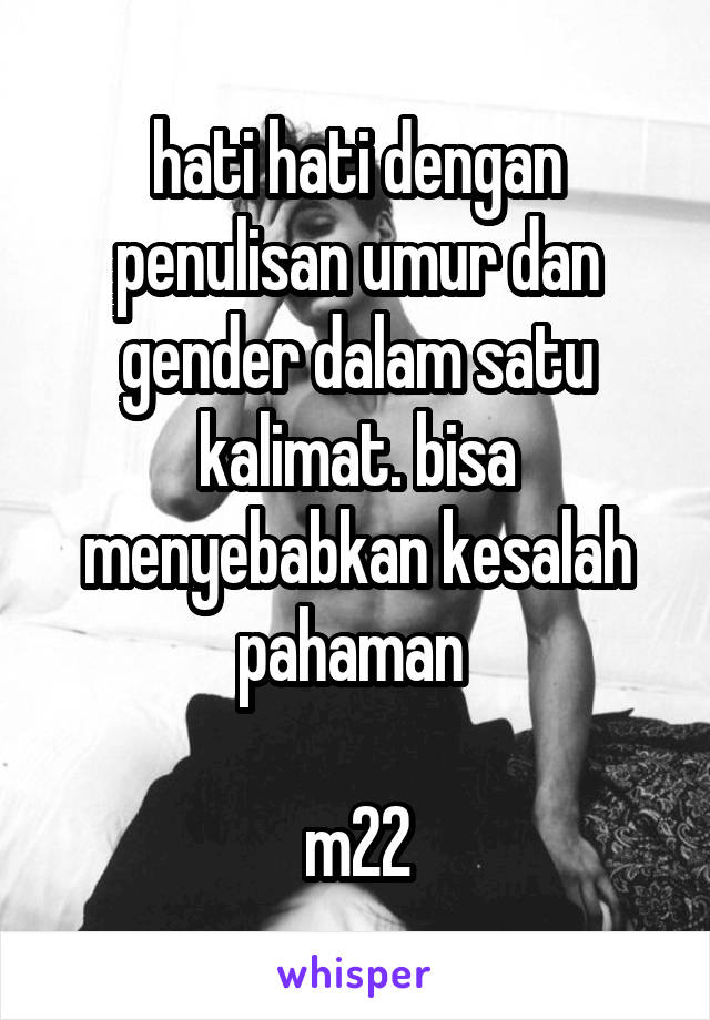 hati hati dengan penulisan umur dan gender dalam satu kalimat. bisa menyebabkan kesalah pahaman 

m22