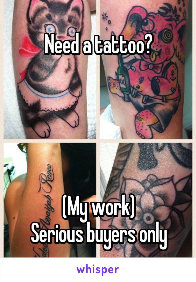 Need a tattoo?





(My work)
Serious buyers only