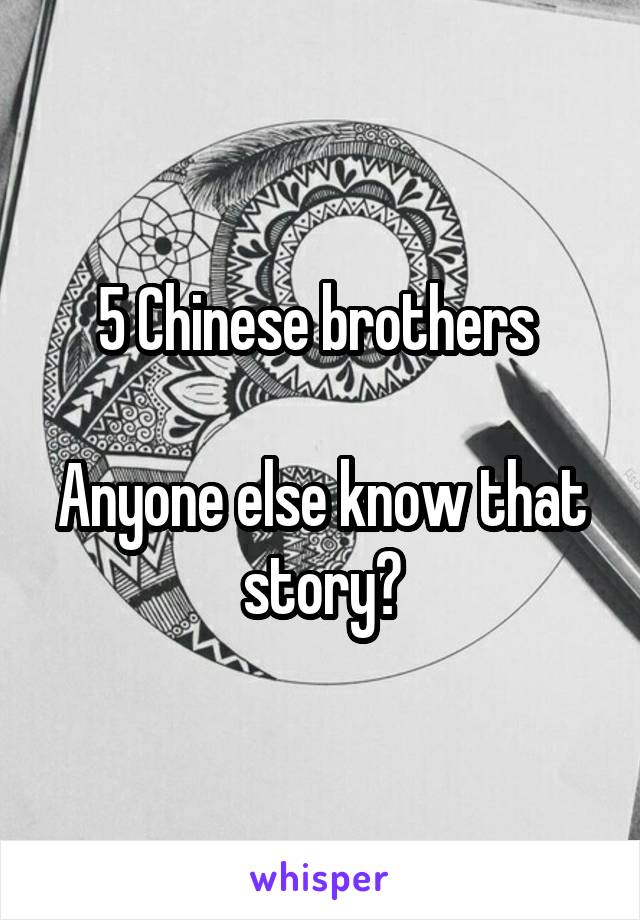 5 Chinese brothers 

Anyone else know that story?