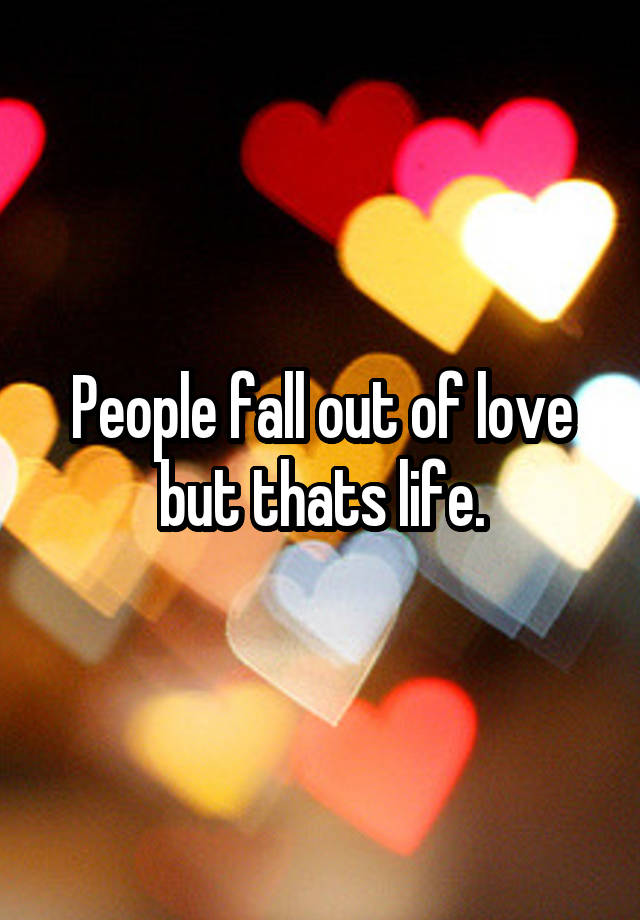 people-fall-out-of-love-but-thats-life