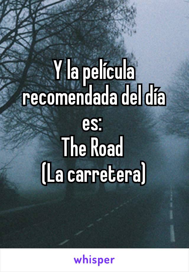 Y la película recomendada del día es: 
The Road 
(La carretera)