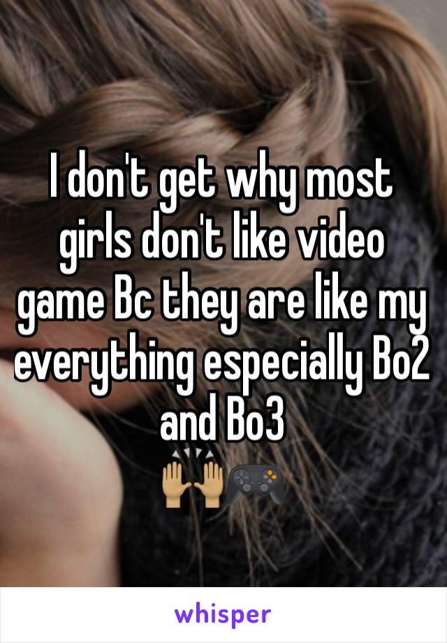 I don't get why most girls don't like video game Bc they are like my everything especially Bo2 and Bo3 
🙌🏽🎮