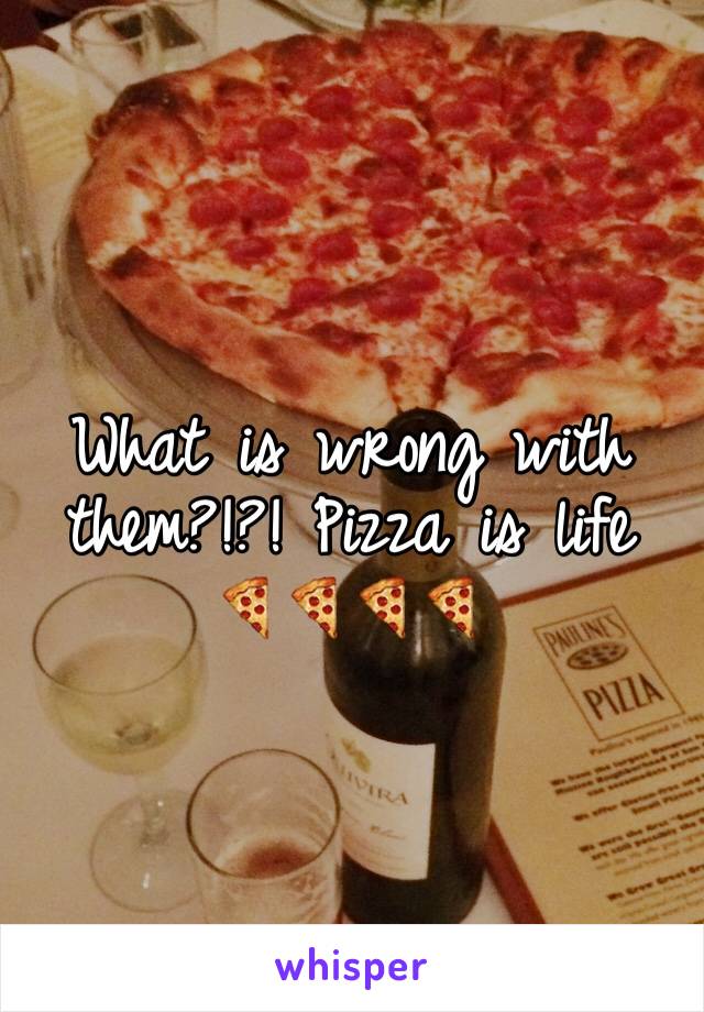 What is wrong with them?!?! Pizza is life 
🍕🍕🍕🍕