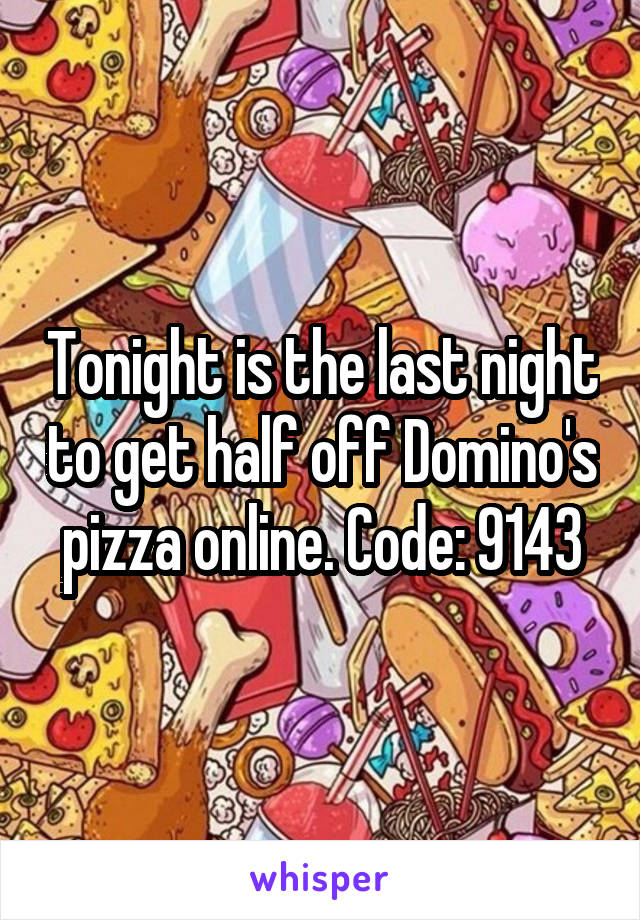 Tonight is the last night to get half off Domino's pizza online. Code: 9143
