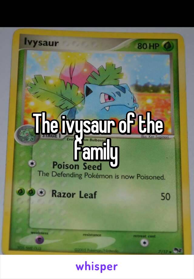 The ivysaur of the family 