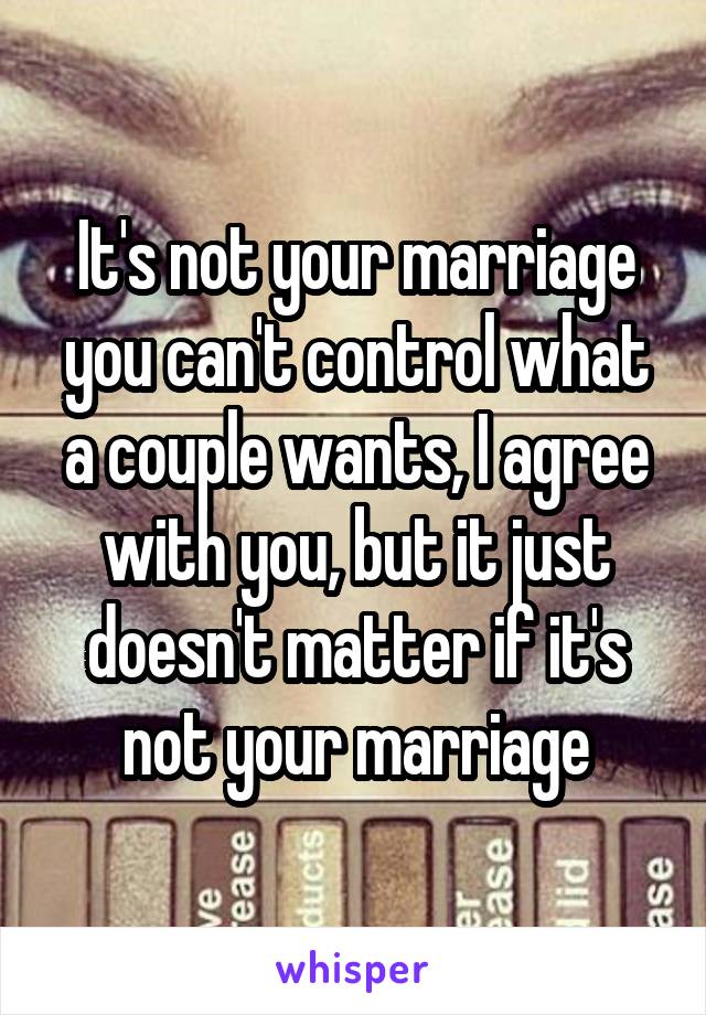 It's not your marriage you can't control what a couple wants, I agree with you, but it just doesn't matter if it's not your marriage