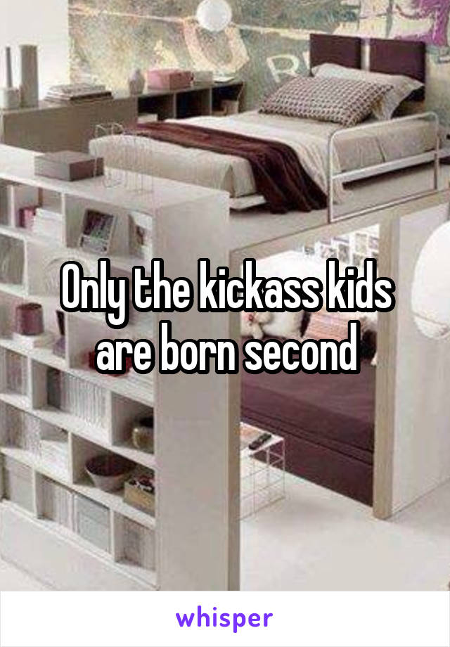 Only the kickass kids are born second