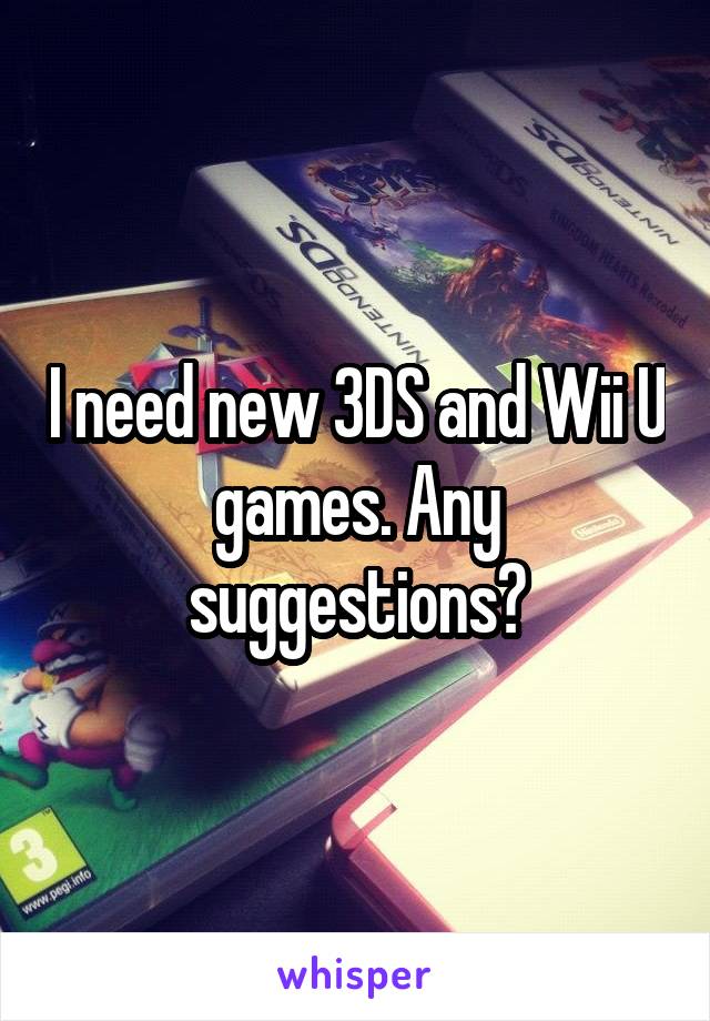 I need new 3DS and Wii U games. Any suggestions?