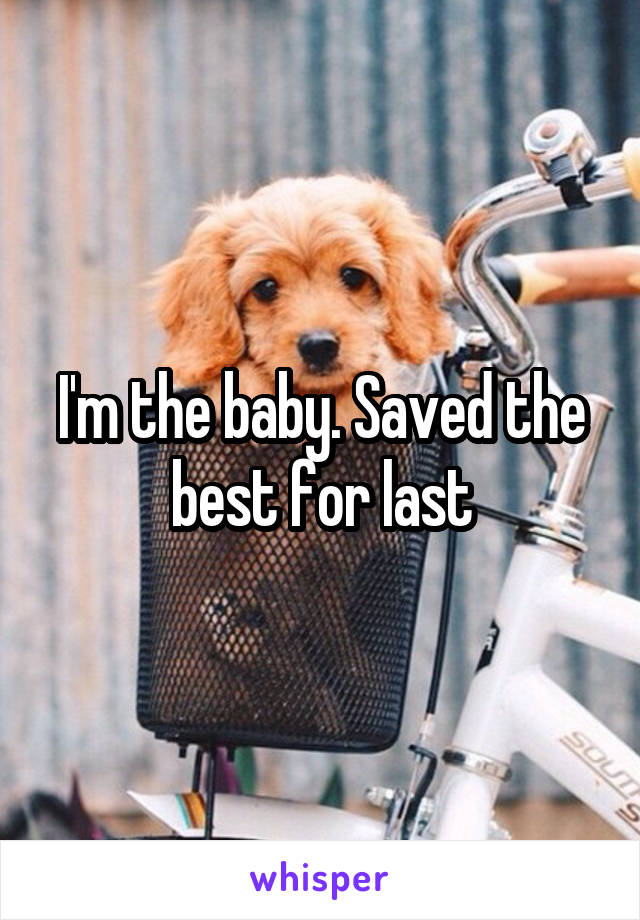 I'm the baby. Saved the best for last