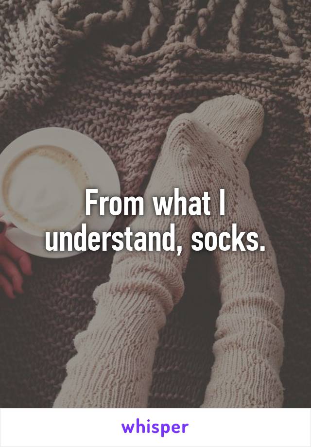 From what I understand, socks.