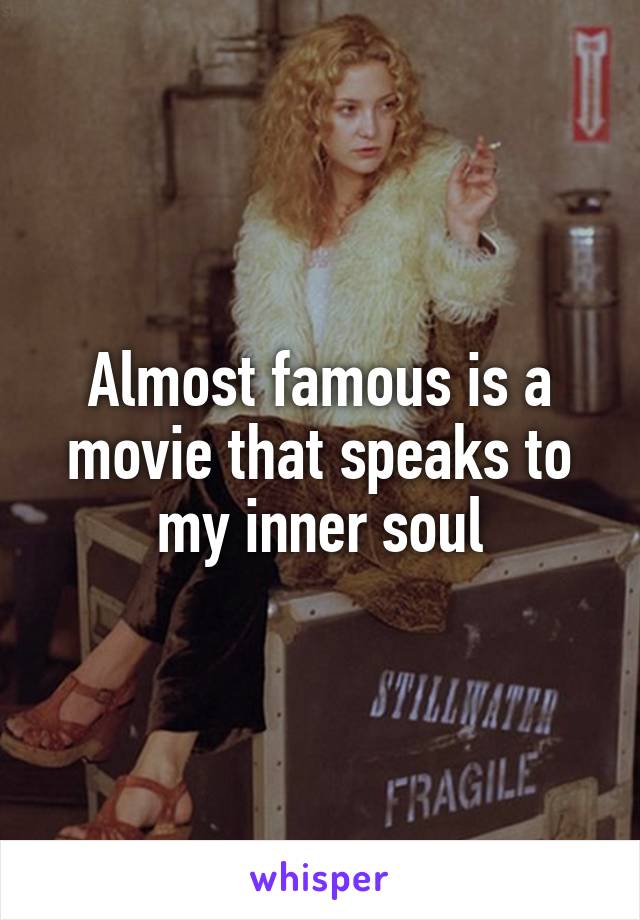 Almost famous is a movie that speaks to my inner soul