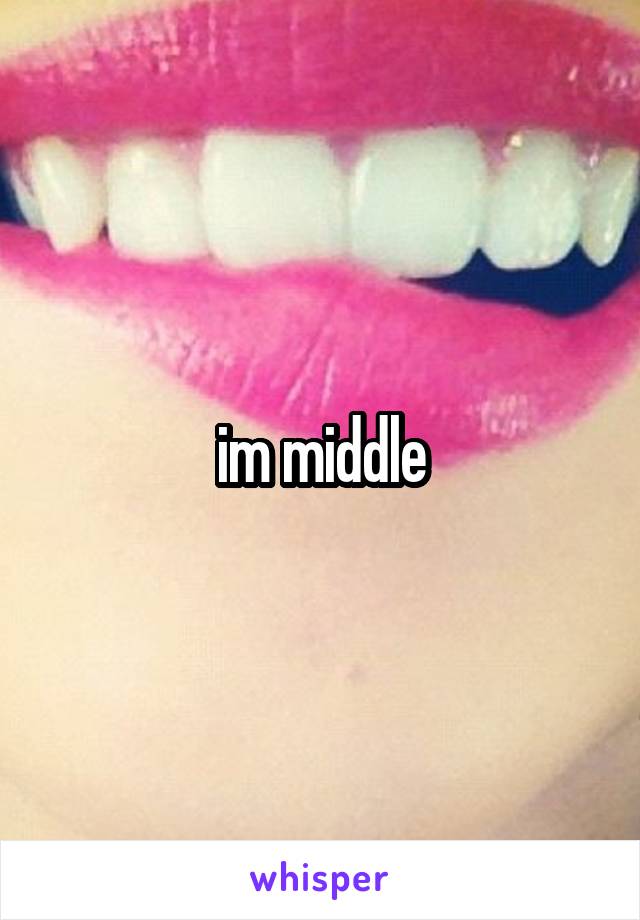 im middle