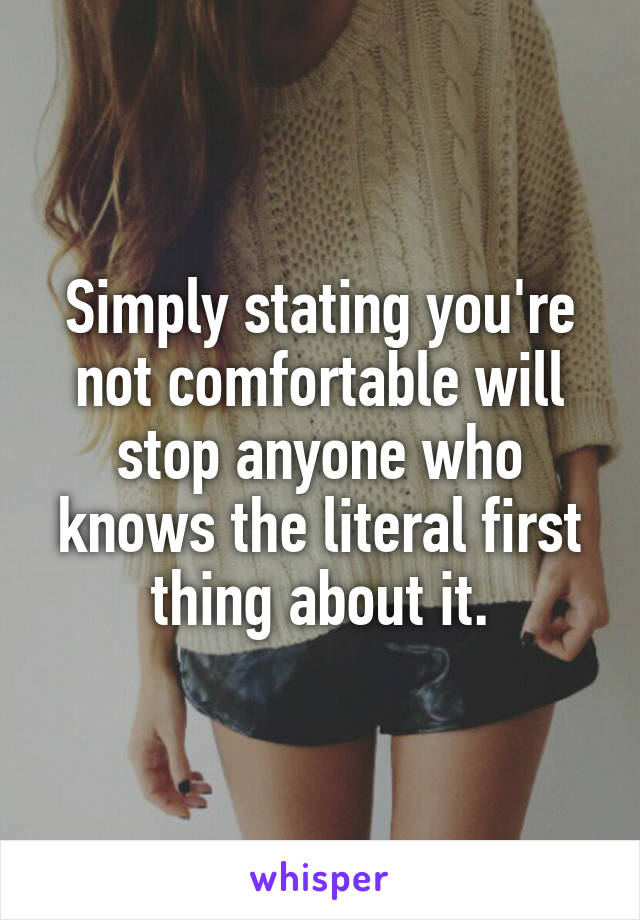 Simply stating you're not comfortable will stop anyone who knows the literal first thing about it.