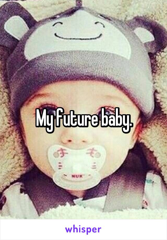 My future baby.