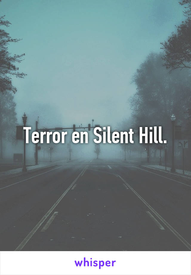 Terror en Silent Hill.