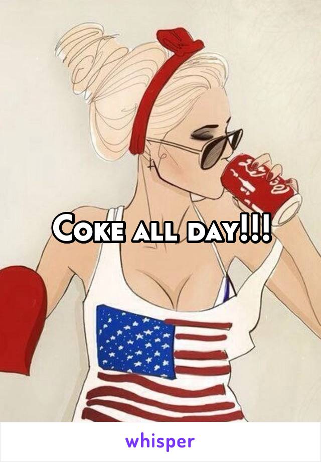 Coke all day!!!