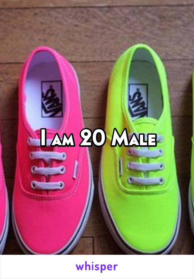 I am 20 Male
