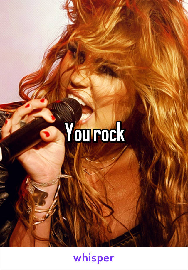 You rock