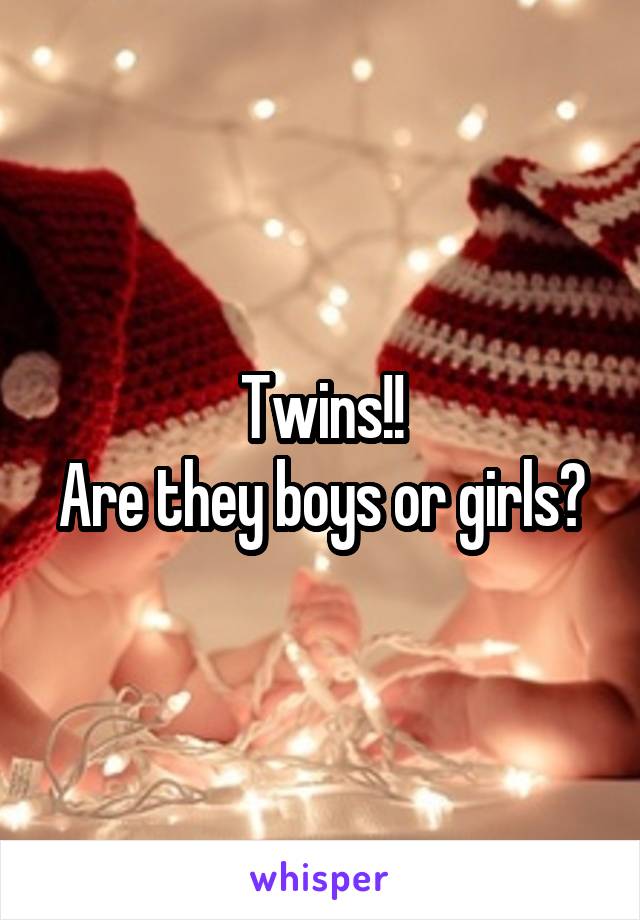 Twins!!
Are they boys or girls?