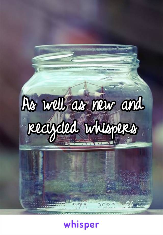 As well as new and recycled whispers