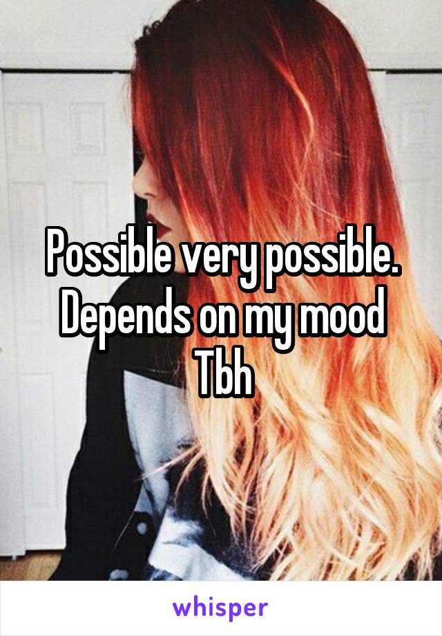 Possible very possible.
Depends on my mood Tbh