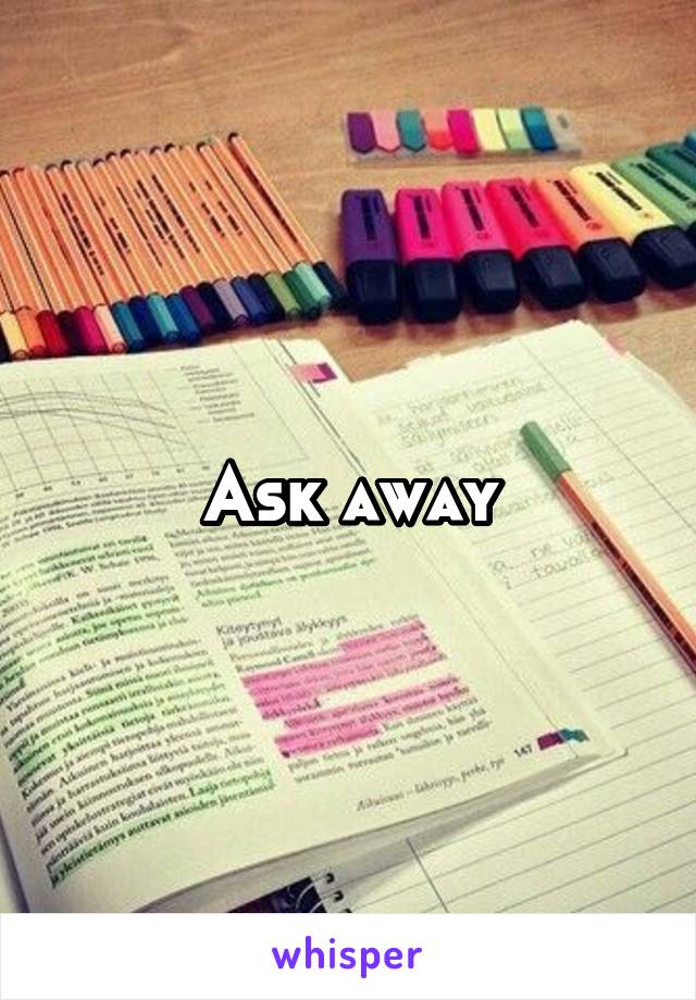 Ask away