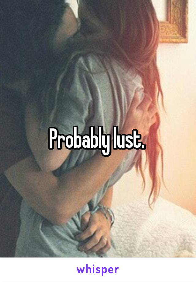 Probably lust. 