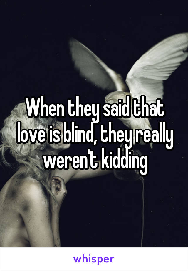 When they said that love is blind, they really weren't kidding