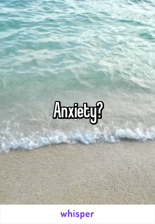 Anxiety?