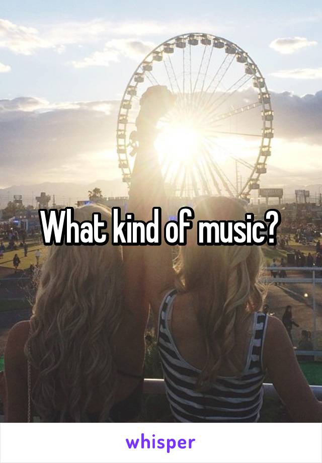 What kind of music? 