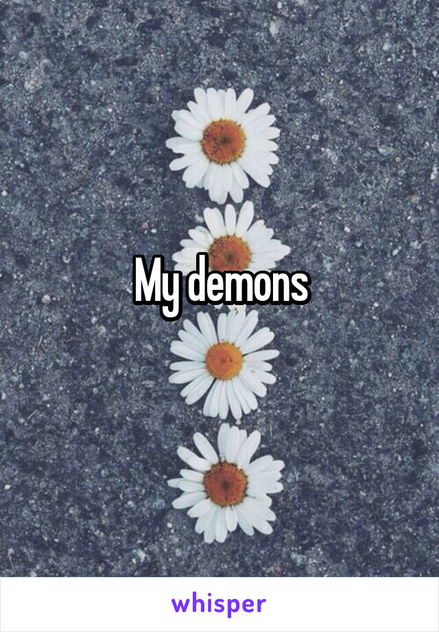 My demons
