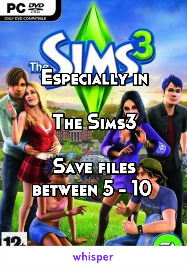 Especially in

The Sims3

Save files between 5 - 10 