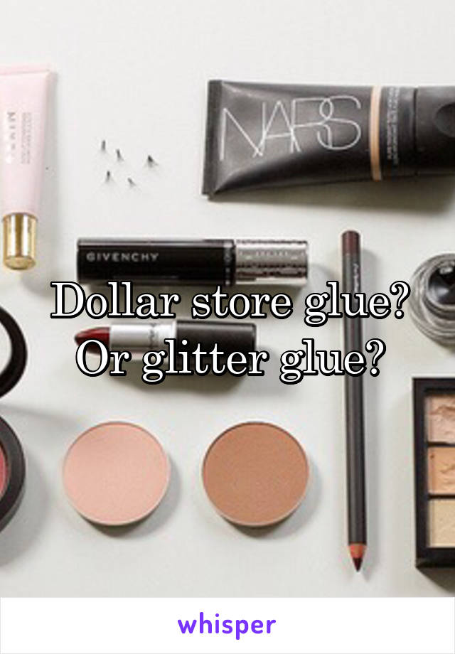 Dollar store glue? Or glitter glue?