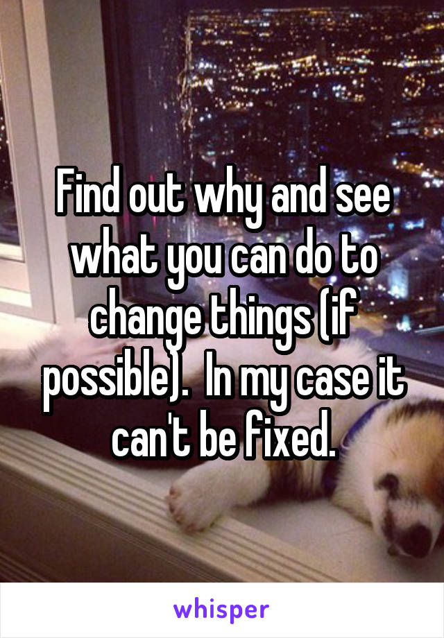 Find out why and see what you can do to change things (if possible).  In my case it can't be fixed.