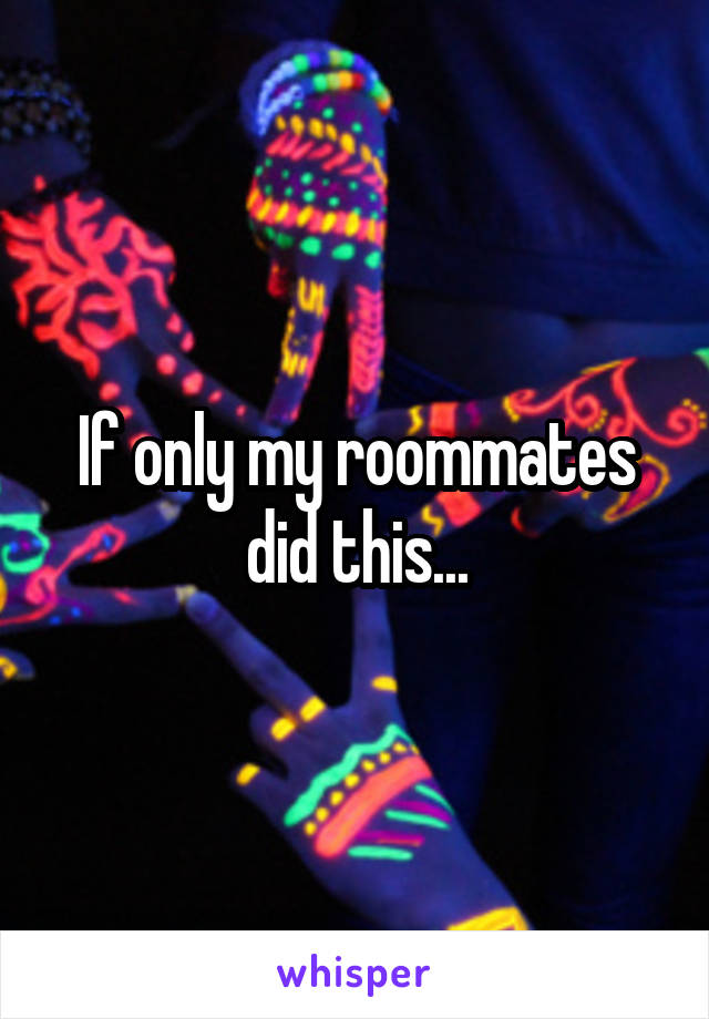 If only my roommates did this...