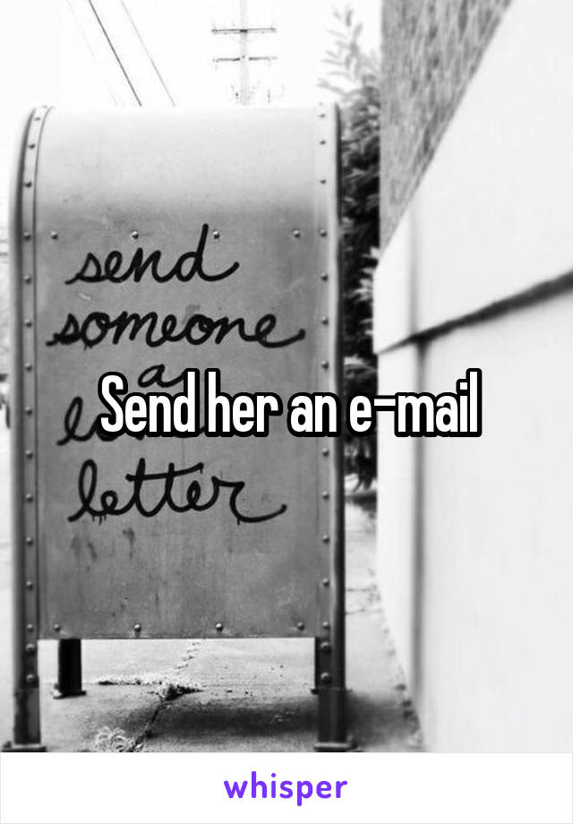 Send her an e-mail