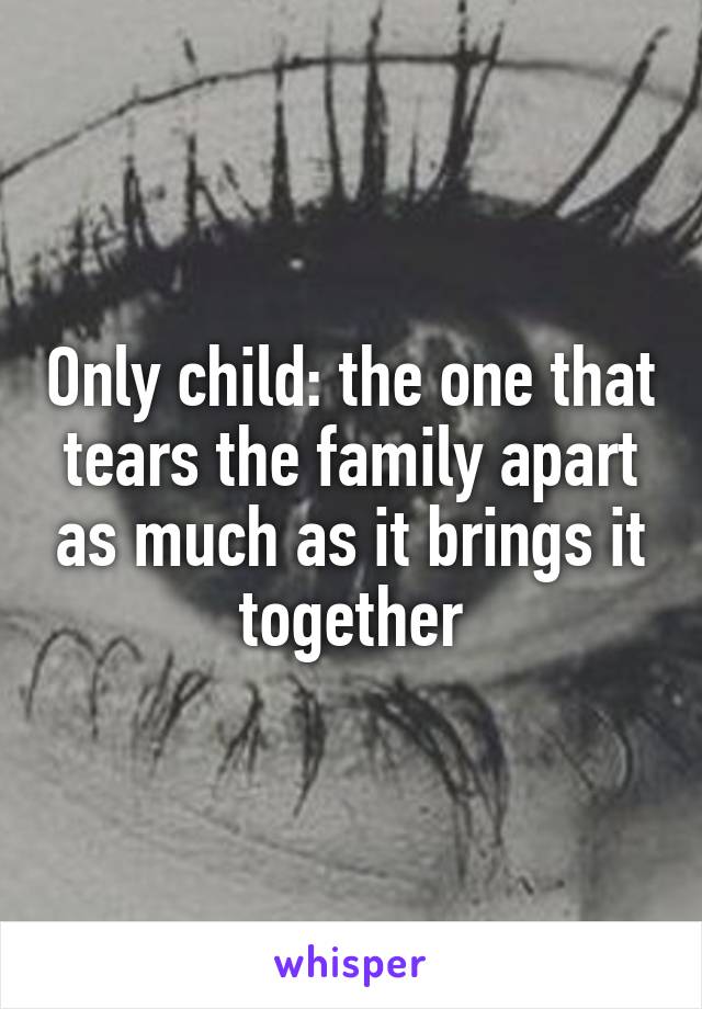 Only child: the one that tears the family apart as much as it brings it together