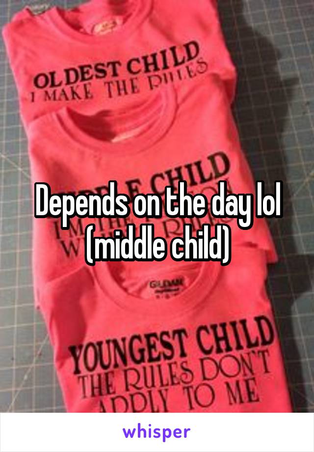 Depends on the day lol (middle child)