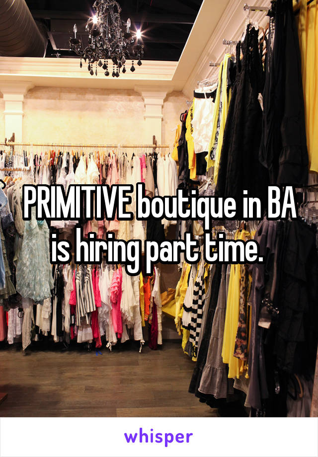 PRIMITIVE boutique in BA is hiring part time. 
